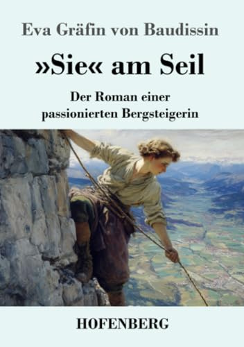 »Sie« am Seil: Der Roman einer passionierten Bergsteigerin
