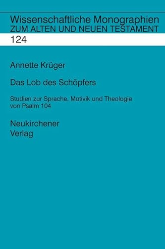 Das Lob des Schöpfers: Studien zur Sprache, Motivik und Theologie von Psalm 104. WMANT 124 (Wissenschaftliche Monographien zum Alten und Neuen Testament)
