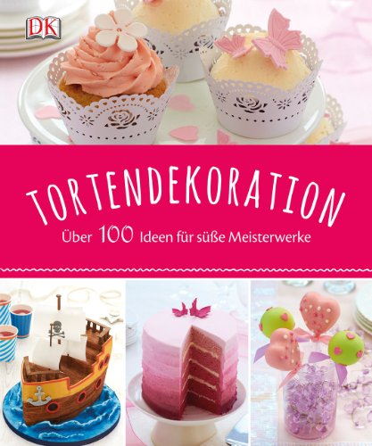 Tortendekoration: Über 100 Ideen für süße Meisterwerke