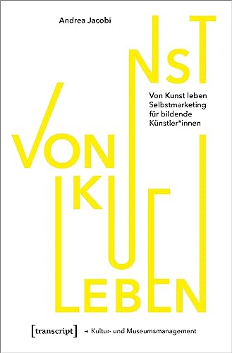 Von Kunst leben: Selbstmarketing für bildende Künstler*innen (Schriften zum Kultur- und Museumsmanagement)