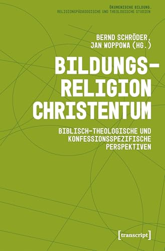 Bildungsreligion Christentum: Biblisch-theologische und konfessionsspezifische Perspektiven (Ökumenische Bildung. Religionspädagogische und Theologische Studien)