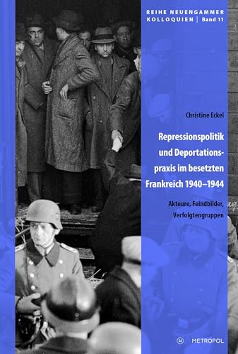 Repressionspolitik und Deportationspraxis im besetzten Frankreich 1940–1944: Akteure, Feindbilder, Verfolgtengruppen (Reihe Neuengammer Kolloquien)