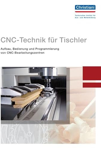 CNC-Technik für Tischler: Aufbau, Bedienung und Programmierung von CNC-Bearbeitungszentren