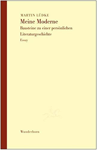 Meine Moderne: Bausteine zu einer persönlichen Literaturgeschichte