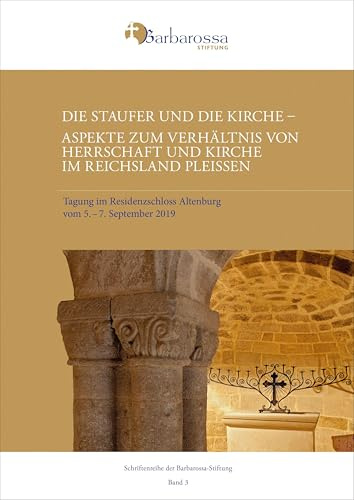 Die Staufer und die Kirche. Aspekte zum Verhältnis von Herrschaft und Kirche im Reichsland Pleißen: Tagung im Residenzschloss Altenburg vom 5.–7. ... 2019 (Schriftenreihe der Barbarossa-Stiftung)