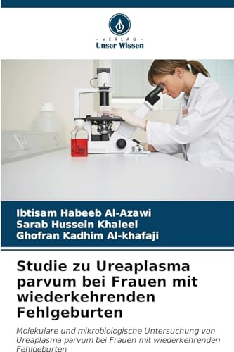Studie zu Ureaplasma parvum bei Frauen mit wiederkehrenden Fehlgeburten: Molekulare und mikrobiologische Untersuchung von Ureaplasma parvum bei Frauen mit wiederkehrenden Fehlgeburten