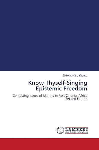 Know Thyself-Singing Epistemic Freedom: Contesting Issues of Identity in Post Colonial Africa Second Edition