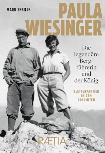 Paula Wiesinger. Die legendäre Bergführerin und der König: Kletterpartien in den Dolomiten