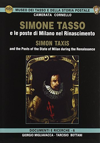 Simone Tasso e le poste di Milano nel Rinascimento-Simon Taxis and the posts of the state of Milan during the Renaissance (Museo del Tasso e della storia postale)