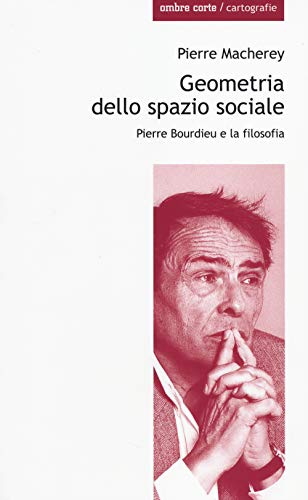 Geometria dello spazio sociale. Pierre Bourdieu e la filosofia (Cartografie)
