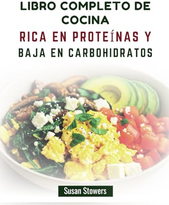 LIBRO COMPLETO DE COCINA RICA EN PROTEÍNAS Y BAJA EN CARBOHIDRATOS: Recetas sencillas y sabrosas para bajar de peso y bienestar