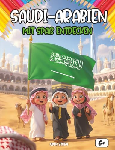 Entdecken Saudi-Arabien auf spielerische Weise: Ein interaktives Kinderbuch über Geschichte, Kultur, Küche, Helden, Legenden, Rätsel & Malvorlagen