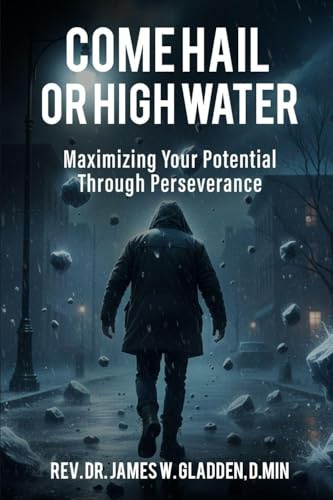Come Hail or High Water: Maximizing Your Potential Through Perseverance