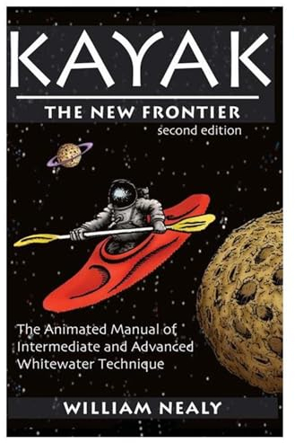 Kayak: The New Frontier: The Animated Manual of Intermediate and Advanced Whitewater Technique (The William Nealy Collection)