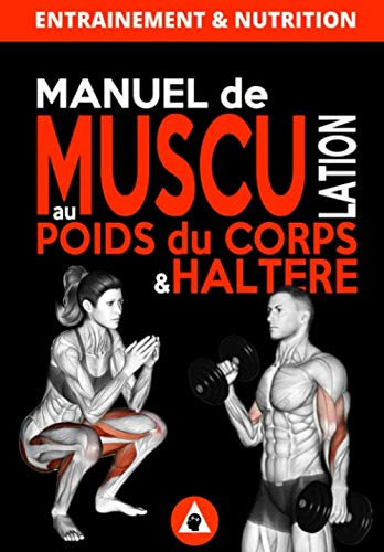 Manuel de Musculation au Poids du Corps & Haltère: Méthode complète de musculation à domicile pour homme & femme qui nécéssite un minimum de matériel
