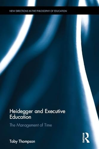 Heidegger and Executive Education: The Management of Time (New Directions in the Philosophy of Education)