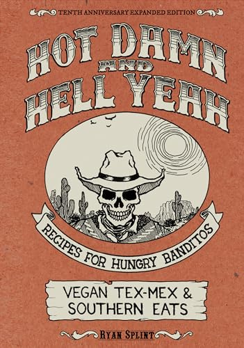 Hot Damn & Hell Yeah: Recipes for Hungry Banditos, 10th Anniversary Expanded Edition (Vegan Cookbooks)