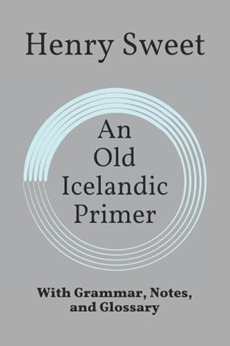 An Old Icelandic Primer: With Grammar, Notes, and Glossary