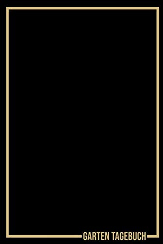 Garten Tagebuch: Gartenplaner Noptizbuch Pflanzkalender Jahresplaner und Journal Eintragbuch für den Garten. Für Hobbygärtner, Gartenfreunde und Laubenpieper Design : Gold Schwarz Rahmen