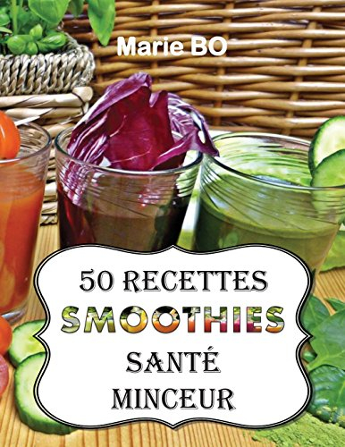 50 RECETTES SMOOTHIES SANTÉ MINCEUR: RECETTES SIMPLES ET SAVOUREUSES À RÉALISER AVEC UN BLENDER
