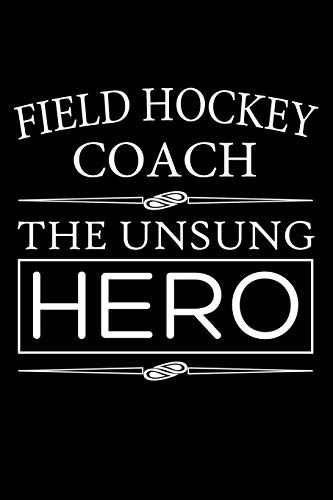 Field Hockey Coach, The Unsung Hero: Field Hockey Coach Blank Lined Journal, Gift Notebook for Coaches (150 pages)