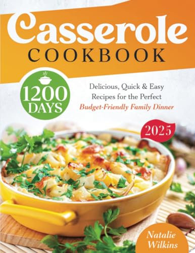 Casserole Cookbook: 1200 Days of Delicious, Quick & Easy Recipes for the Perfect Budget-Friendly Family Dinner