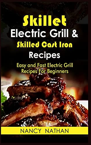 Skillet Electric Grill & Skilled Cast Iron Recipes: Easy and Fast Electric Grill Recipes for Beginners. (Cookbook with Pictures): 01