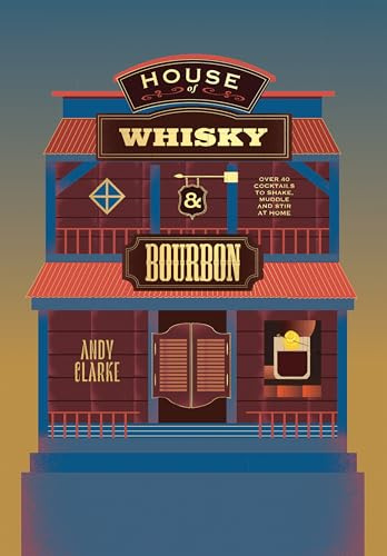 House of Whisky and Bourbon: Over 40 Cocktails to Shake, Muddle and Stir at Home