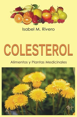 COLESTEROL. Alimentos y Plantas Medicinales: Conoce TODO sobre el colesterol, y aprende cómo reducirlo con la alimentación, con zumos y con las plantas medicinales más efectivas.