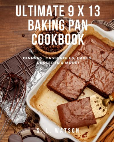 Ultimate 9 x 13 Baking Pan Cookbook: Dinners, Casseroles, Cakes, Desserts & More! (Southern Cooking Recipes)