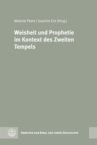 Weisheit und Prophetie im Kontext des Zweiten Tempels (Arbeiten zur Bibel und ihrer Geschichte (ABG))