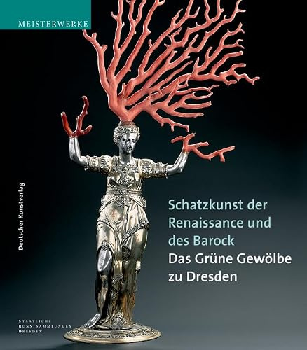 Schatzkunst der Renaissance und des Barock: Meisterwerke aus dem Grünen Gewölbe zu Dresden. Katalog-Handbuch zur Ausstellung im Neuen Grünen Gewölbe ... ab 8.9.2004 (Meisterwerke /Masterpieces)