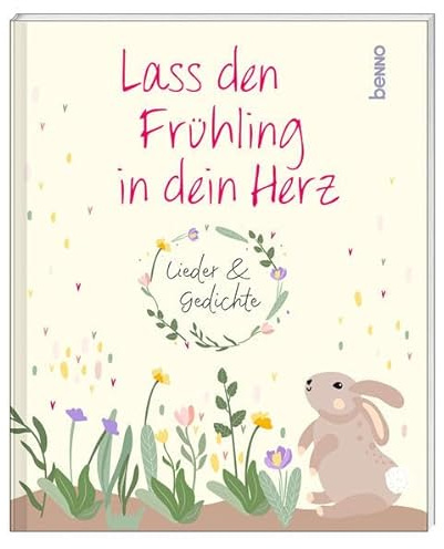 Lass den Frühling in dein Herz: Lieder & Gedichte