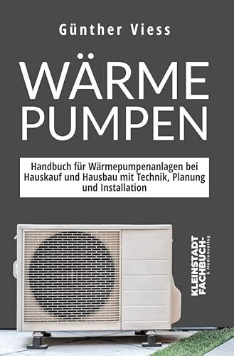 Wärmepumpen: Handbuch für Wärmepumpenanlagen bei Hauskauf und Hausbau mit Technik, Planung und Installation