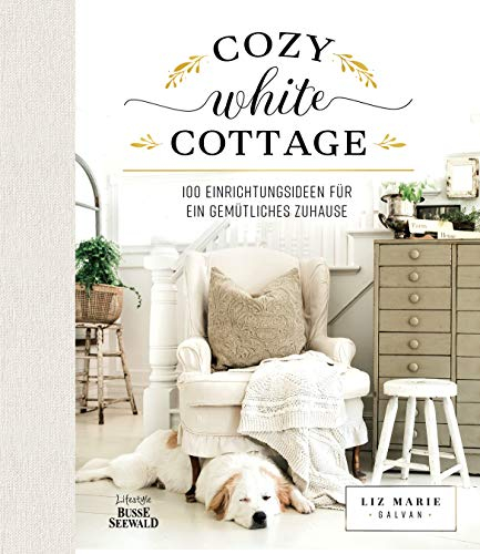 Cozy White Cottage: 100 Einrichtungsideen für ein gemütliches Zuhause