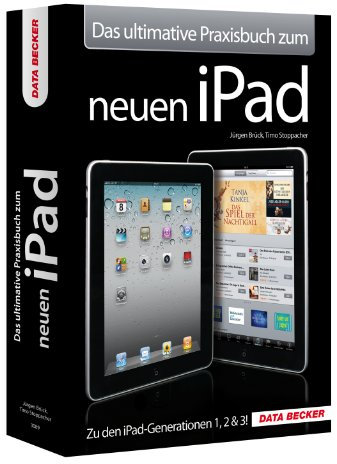 Das ultimative Praxisbuch zum neuen iPad - Zu den iPad Generationen 1, 2 & 3!