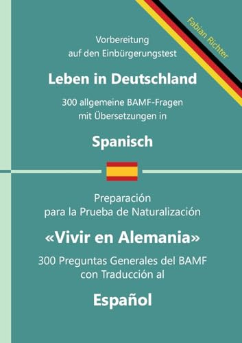 Einbürgerungstest Leben in Deutschland - 300 allgemeine BAMF-Fragen mit Übersetzungen in Spanisch: Für Selbstlernende, Integrationskurse und ... BAMF-Fragen in zweisprachigen Ausgaben)
