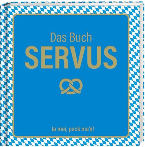 Das Buch Servus - Ja mei, pack ma's!: DAS Geschenkbuch zum Oktoberfest und für alle, die Bayern lieben