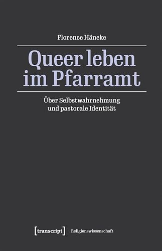 Queer leben im Pfarramt: Über Selbstwahrnehmung und pastorale Identität (Religionswissenschaft)