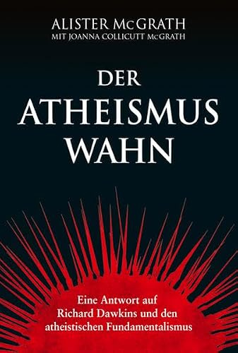 Der Atheismus-Wahn: Eine Antwort auf Richard Dawkins und den atheistischen Fundamentalismus.