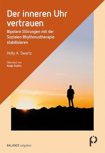 Der inneren Uhr vertrauen: Bipolare Störungen mit der Sozialen Rhythmustherapie stabilisieren (BALANCE ratgeber)