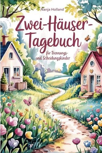 Zwei-Häuser-Tagebuch für Trennungs- und Scheidungskinder: Zwei Zuhause – und hier dein Platz für alles, was du fühlst (Creative Journals by Papierfresserchens MTM-Verlag, Band 6)