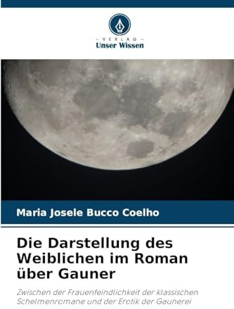 Die Darstellung des Weiblichen im Roman über Gauner: Zwischen der Frauenfeindlichkeit der klassischen Schelmenromane und der Erotik der Gaunerei