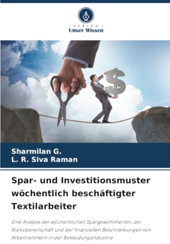 Spar- und Investitionsmuster wöchentlich beschäftigter Textilarbeiter: Eine Analyse der wöchentlichen Spargewohnheiten, der Risikobereitschaft und der ... von Arbeitnehmern in der Bekleidungsindustrie