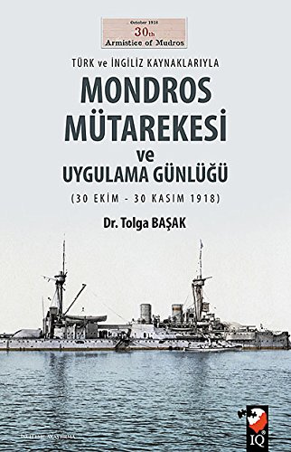 Türk ve İngiliz Kaynaklarıyla Mondros Mütarekesi ve Uygulama Günlüğü: (30 Ekim - 30 Kasım 1918)