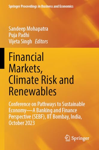Financial Markets, Climate Risk and Renewables: Conference on Pathways to Sustainable Economy—A Banking and Finance Perspective (SEBF), IIT Bombay, ... Proceedings in Business and Economics)