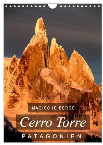 Magische Berge Patagoniens: Cerro Torre (Wandkalender 2026 DIN A4 hoch), CALVENDO Monatskalender: Einzigartige Bilder vom Cerro Torre, dem unmöglichen Berg (CALVENDO Natur)