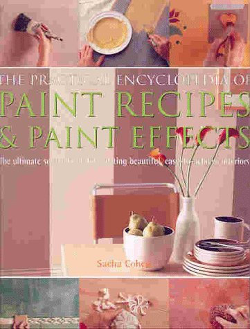 The Practical Encyclopedia of Paint Recipes and Paint Effects: The Ultimate Source Book for Creating Beautiful, Easy-to-achieve Interiors