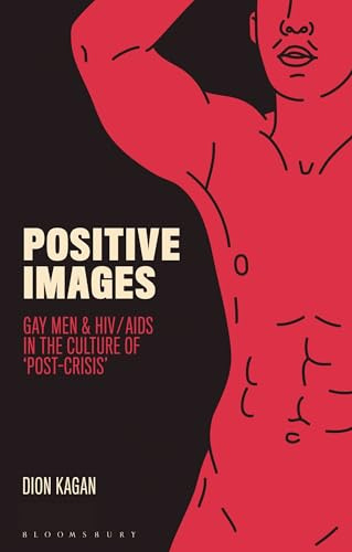 Positive Images: Gay Men and HIV/AIDS in the Culture of 'Post Crisis' (Library of Gender and Popular Culture)