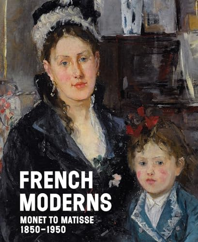 French Moderns: Monet to Matisse 1850–1950